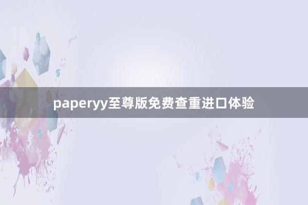 paperyy至尊版免费查重进口体验