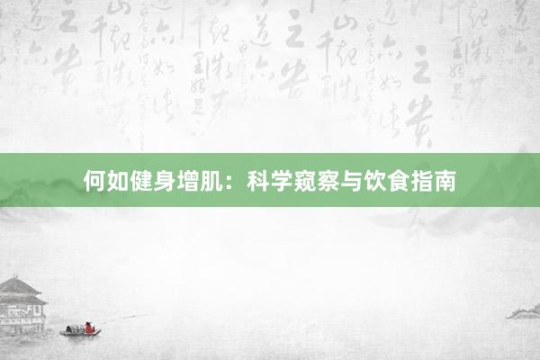 何如健身增肌：科学窥察与饮食指南